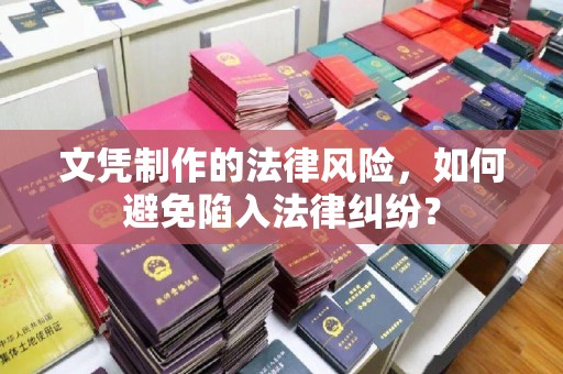 兴县文凭制作的法律风险，如何避免陷入法律纠纷？
